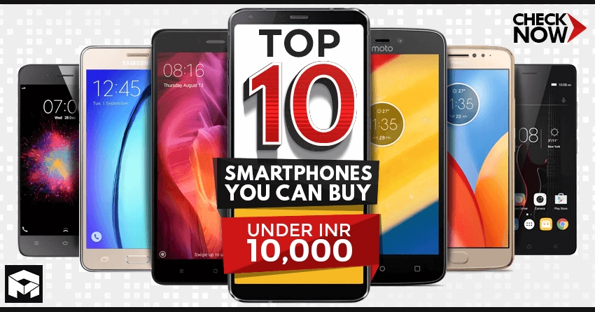 Top 10 Smartphones You Can Buy Under INR 10,000