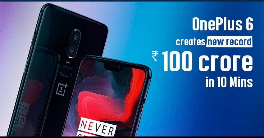 OnePlus 6 Creates New Record with INR 100 Crore Sales in 10 Minutes