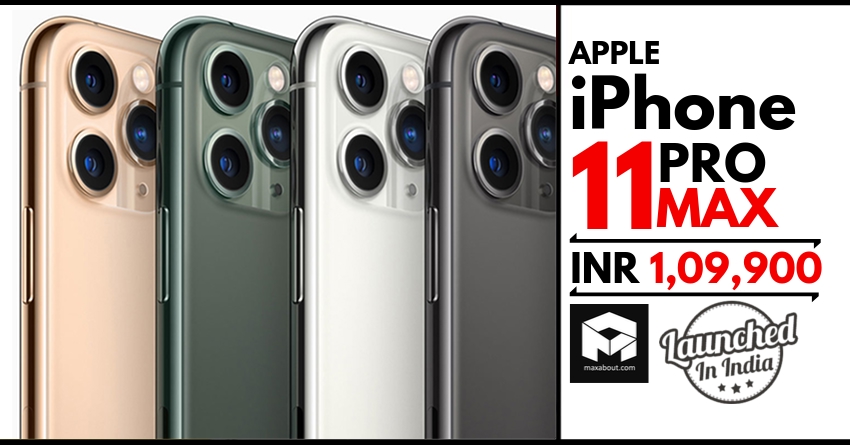 Apple iPhone 11 Pro Max Launched in India Starting @ INR 1,09,900