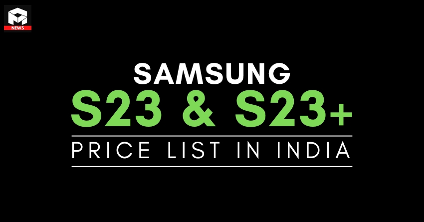 Samsung Galaxy S23 and Galaxy S23 Plus Price List in India