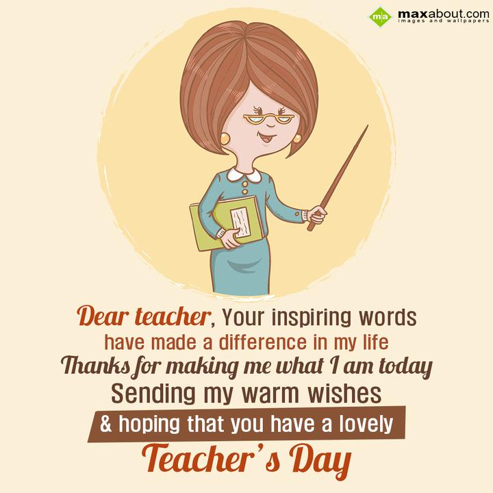 Dear teacher, Your inspiring words have made a difference in my life ...