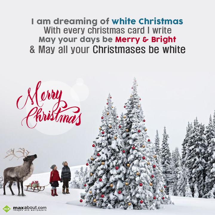 I am dreaming of white Christmas, With every christmas card i write, May your days be merry and